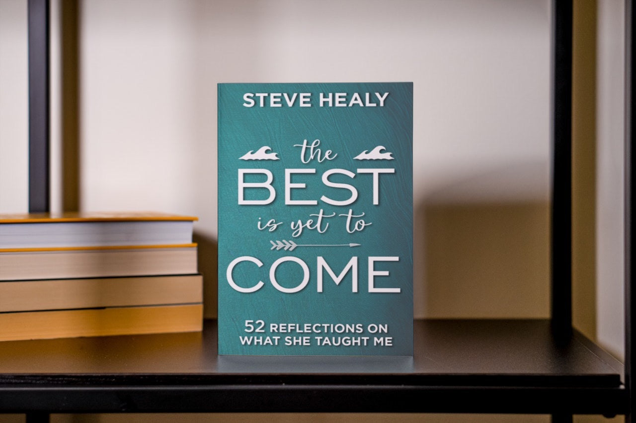 The Best is Yet to Come: 52 Reflections on What She Taught Me by Steve Healy